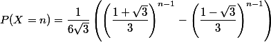 P(X=n)=\dfrac1{6\sqrt3}\left(\left(\dfrac{1+\sqrt3}3\right)^{n-1}-\left(\dfrac{1-\sqrt3}3\right)^{n-1}\right)